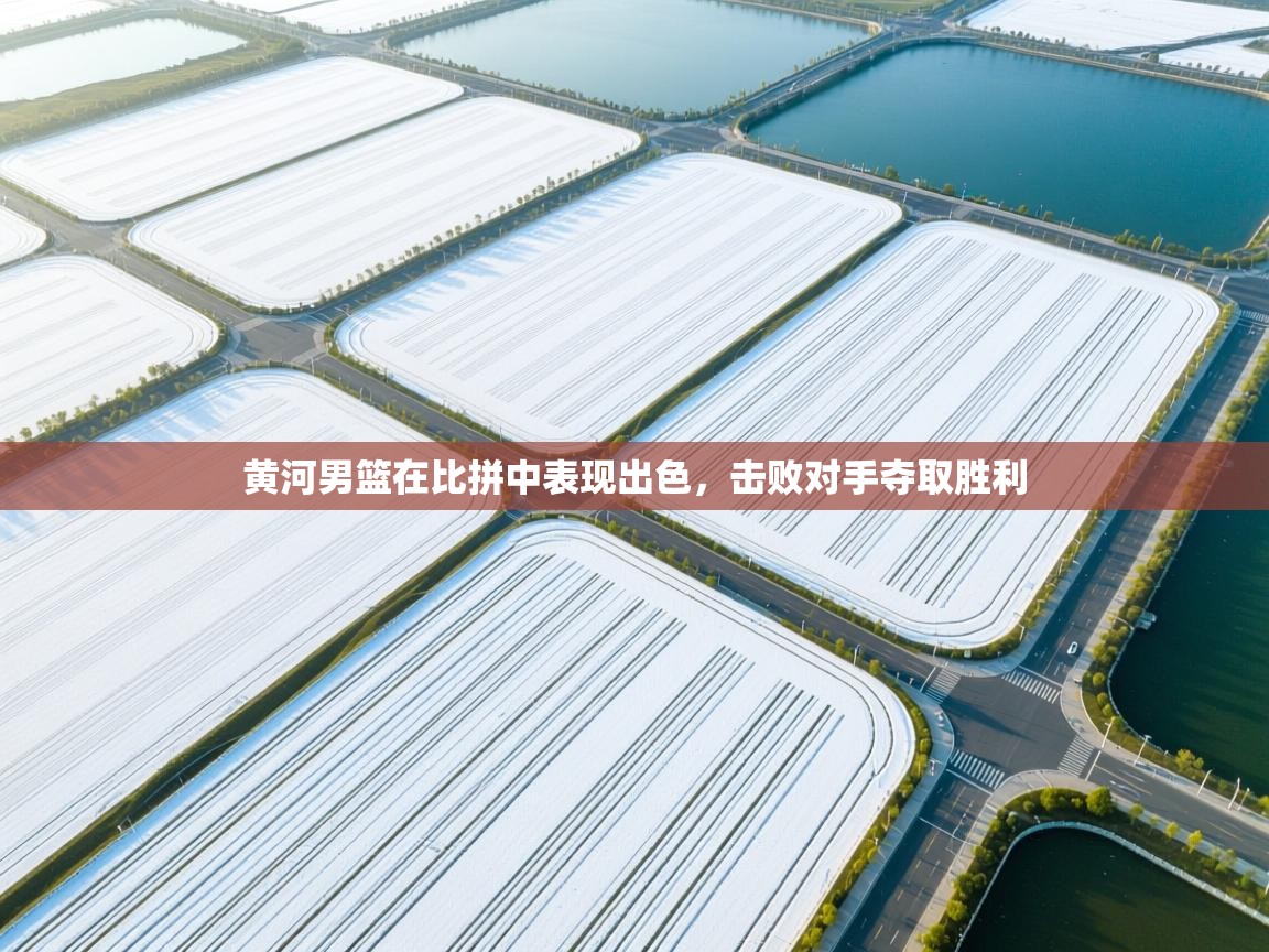 黄河男篮在比拼中表现出色，击败对手夺取胜利  第1张