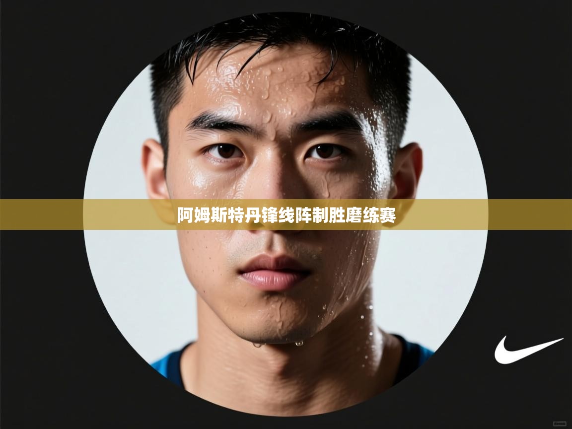 阿姆斯特丹锋线阵制胜磨练赛 第1张